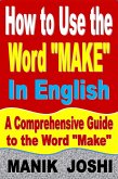 How to Use the Word "Make" In English: A Comprehensive Guide to the Word "Make" (Words In Common Usage, #5) (eBook, ePUB) How to Use the Word "Make" In English: A Comprehensive Guide to the Word "Make" (Words In Common Usage, #5) (eBook, ePUB)