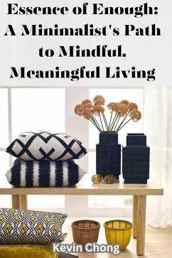 Essence of Enough: A Minimalist's Path to Mindful, Meaningful Living (eBook, ePUB) - Chong, Kevin