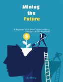 Mining the Future: A Beginner's Guide to Cryptocurrency and Sustainable Practices (The Crypto Mining Mastery Series, #1) (eBook, ePUB) Mining the Future: A Beginner's Guide to Cryptocurrency and Sustainable Practices (The Crypto Mining Mastery Series, #1) (eBook, ePUB)