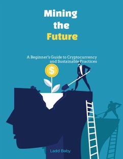 Cover Mining the Future: A Beginner's Guide to Cryptocurrency and Sustainable Practices (The Crypto Mining Mastery Series, #1) (eBook, ePUB)