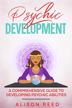 Psychic Development: A Comprehensive Guide to Developing Psychic Abilities (eBook, ePUB) - Reed, Alison