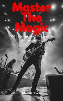 Master the Magic: 300 Essential Chord Progressions for Songwriters (eBook, ePUB) - Press, Melodic