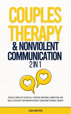 Couples Therapy & Nonviolent Communication Workbook (2 in 1): Resolve Conflicts Peacefully, Nurture Emotional Connection, and Build a Resilient Partnership without Sacrificing Personal Growth (eBook, ePUB) - Winters, Lena