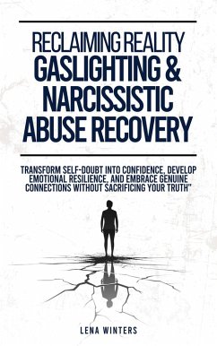 Cover Reclaiming Reality: Gaslighting & Narcissistic Abuse Recovery: Transform Self-Doubt into Confidence, Develop Emotional Resilience, and Embrace Genuine Connections without Sacrificing Your Truth (eBook, ePUB)