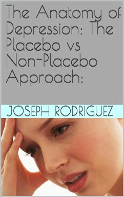 The Anatomy of Depression: The Placebo vs Non-Placebo Approach: (eBook, ePUB) - Rodriguez, Joseph