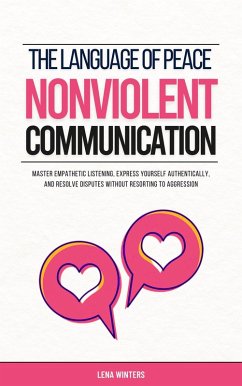 The Language of Peace: Nonviolent Communication: Master Empathetic Listening, Express Yourself Authentically, and Resolve Disputes without Resorting to Aggression (eBook, ePUB) - Winters, Lena