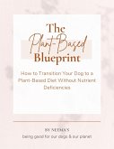 The Plant-Based Blueprint: How to Transition Your Dog to a Plant-Based Diet Without Nutrient Deficiencies (eBook, ePUB) The Plant-Based Blueprint: How to Transition Your Dog to a Plant-Based Diet Without Nutrient Deficiencies (eBook, ePUB)