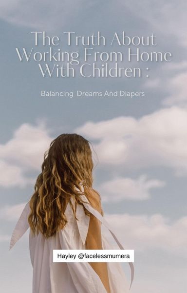 The Truth About Working From Home With Children: Balancing Dreams and Diapers (eBook, ePUB) The Truth About Working From Home With Children: Balancing Dreams and Diapers (eBook, ePUB)