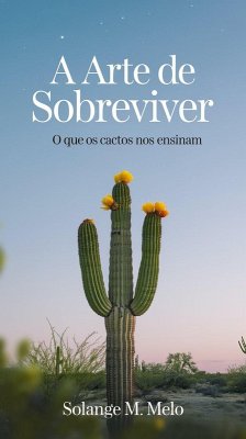 A Arte de Sobreviver: O que os Cactos Nos Ensinam (eBook, ePUB) - de Melo, Solange Maciel