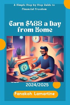 Earn $488 a Day from Home: A Simple Step-by-Step Guide to Financial Freedom. (eBook, ePUB) - Lamartine, Fanakoh
