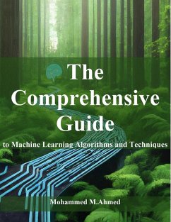 The Comprehensive Guide to Machine Learning Algorithms and Techniques (eBook, ePUB) - Ahmed, Mohammed