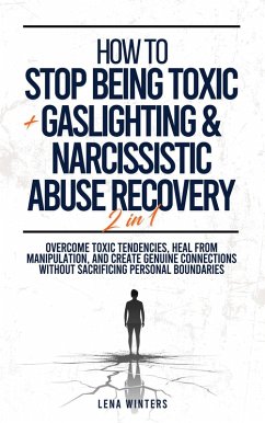 How To Stop Being Toxic + Gaslighting & Narcissistic Abuse Recovery (2 in 1): Overcome Toxic Tendencies, Heal from Manipulation, and Create Genuine Connections without Sacrificing Personal Boundaries (eBook, ePUB) - Winters, Lena