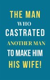 The Man Who Castrated Another Man To Make Him His Wife! (eBook, ePUB) The Man Who Castrated Another Man To Make Him His Wife! (eBook, ePUB)