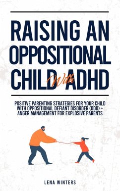 ¿Raising An Oppositional Child With ADHD: Positive Parenting Strategies For Your Child With Oppositional Defiant Disorder (ODD) + Anger Management For Explosive Parents (eBook, ePUB) - Winters, Lena