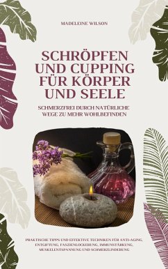 Cover Schröpfen und Cupping für Körper und Seele: Schmerzfrei durch natürliche Wege zu mehr Wohlbefinden (Praktische Tipps und effektive Techniken für Anti-Aging, Faszien, Immunstärkung, Muskelentspannung) (eBook, ePUB)