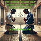 How to Mentally Become Better at Brazilian Jiu Jitsu and Other Combative Martial Arts (eBook, ePUB)