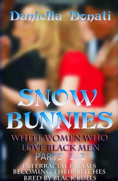 Snowbunnies - White Women Who Love Black Men Parts 1-3: Interracial Facials, Becoming Their Bitches, Bred By Black Bulls (eBook, ePUB) - Donati, Daniella