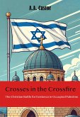 Crosses in the Crossfire: The Christian Battle for Existence in Occupied Palestine (eBook, ePUB) Crosses in the Crossfire: The Christian Battle for Existence in Occupied Palestine (eBook, ePUB)