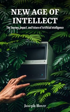 New Age of Intellect: The Journey, Impact, and Future of Artificial Intelligence (eBook, ePUB) - Hover, Joseph