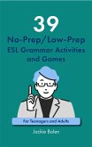 39 No-Prep/Low-Prep ESL Grammar Activities and Games: For Teenagers and Adults (eBook, ePUB)