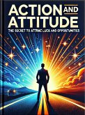 Action and Attitude: The Secret to Attract Luck and Opportunities (eBook, ePUB) Action and Attitude: The Secret to Attract Luck and Opportunities (eBook, ePUB)