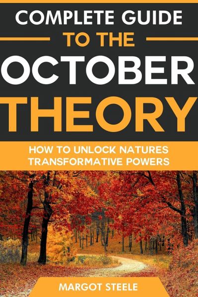 Complete Guide to the October Theory: How to Unlock Natures Transformative Powers (eBook, ePUB) Complete Guide to the October Theory: How to Unlock Natures Transformative Powers (eBook, ePUB)