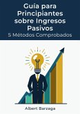 Guía para Principiantes sobre Ingresos Pasivos - 5 Métodos Comprobados (eBook, ePUB) Guía para Principiantes sobre Ingresos Pasivos - 5 Métodos Comprobados (eBook, ePUB)