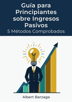 Guía para Principiantes sobre Ingresos Pasivos - 5 Métodos Comprobados (eBook, ePUB) - Barzaga, Albert