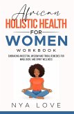 African Holistic Health for Women Journal Embracing Ancestral Wisdom and Tribal Remedies for Mind, Body, and Spirit Wellness (eBook, ePUB)