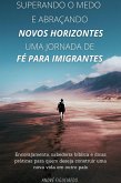 Superando o Medo e abraçando Novos Horizontes - Uma Jornada de Fé para Imigrantes (eBook, ePUB)