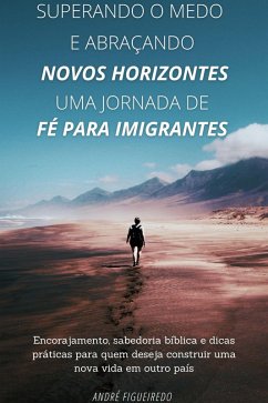 Superando o Medo e abraçando Novos Horizontes - Uma Jornada de Fé para Imigrantes (eBook, ePUB) - Figueiredo, Andre