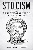 Stoicism: A Practical Guide to Stoic Wisdom (eBook, ePUB)