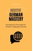 Intuitive German Mastery: Harnessing AI Principles for Smarter Language Learning (eBook, ePUB) Intuitive German Mastery: Harnessing AI Principles for Smarter Language Learning (eBook, ePUB)