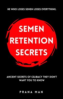 Semen Retention Secrets: Ancient Secrets of Celibacy They Don't Want You to Know (eBook, ePUB) - Man, Prana