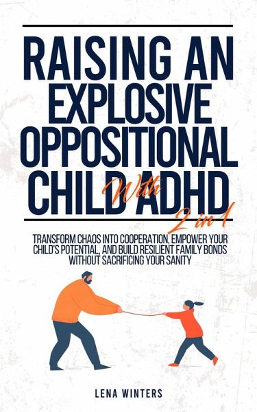 Raising An Explosive Oppositional Child With ADHD (2 in 1): Transform Chaos into Cooperation, Empower Your Child's Potential, and Build Resilient Family Bonds without Sacrificing Your Sanity (eBook, ePUB) Raising An Explosive Oppositional Child With ADHD (2 in 1): Transform Chaos into Cooperation, Empower Your Child's Potential, and Build Resilient Family Bonds without Sacrificing Your Sanity (eBook, ePUB)