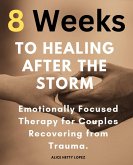 8 Weeks to Healing After the Storm: Emotionally Focused Therapy for Couples Recovering from Trauma. (eBook, ePUB)