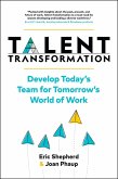 Talent Transformation: Develop Today's Team for Tomorrow's World of Work (eBook, ePUB) Talent Transformation: Develop Today's Team for Tomorrow's World of Work (eBook, ePUB)