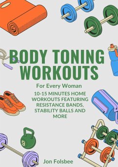 Body Toning Workouts for Every Woman:10-15 Minutes Home Workouts featuring Resistance Bands, Stability Balls and More (eBook, ePUB) - Folsbee, Jon