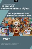 El ABC del emprendimiento digital - Todo lo que necesitas saber para lanzar tu empresa Online (Emprendedores Crecimiento Éxito, #2) (eBook, ePUB) El ABC del emprendimiento digital - Todo lo que necesitas saber para lanzar tu empresa Online (Emprendedores Crecimiento Éxito, #2) (eBook, ePUB)
