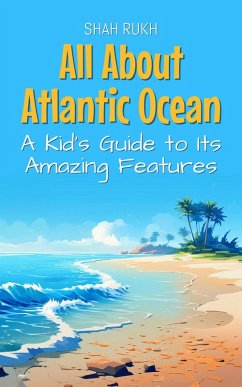 All About Atlantic Ocean: A Kid's Guide to Its Amazing Features (Educational Books For Kids, #35) (eBook, ePUB) - Rukh, Shah