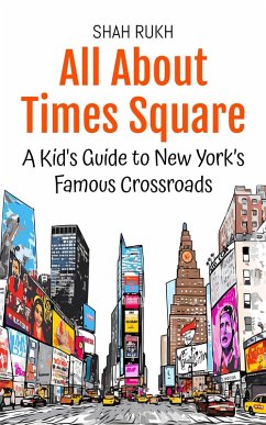Cover All About Times Square: A Kid's Guide to New York's Famous Crossroads (Educational Books For Kids, #37) (eBook, ePUB)