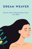 Dream Weaver: Become a Hero of Interpretation in Just Two Weeks (eBook, ePUB) Dream Weaver: Become a Hero of Interpretation in Just Two Weeks (eBook, ePUB)