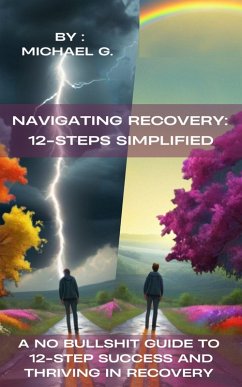 Navigating Recovery: 12 -Steps Simplified A No Bullshit Guide to 12-Step Success and Thriving in Recovery (eBook, ePUB) - G., Michael