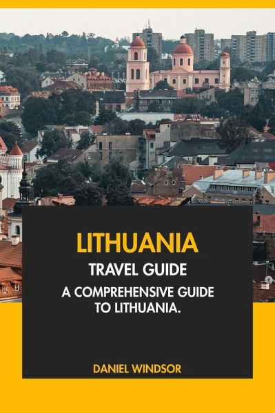 Lithuania Travel Guide: A Comprehensive Guide to Lithuania (eBook, ePUB) Lithuania Travel Guide: A Comprehensive Guide to Lithuania (eBook, ePUB)