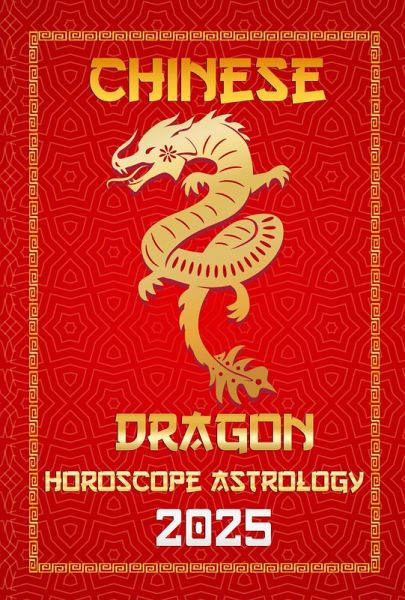 Dragon Chinese Horoscope 2025 (Chinese Horoscopes & Astrology Secrets for 2025, #5) (eBook, ePUB) Dragon Chinese Horoscope 2025 (Chinese Horoscopes & Astrology Secrets for 2025, #5) (eBook, ePUB)