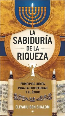 La Sabiduría de la Riqueza: Principios Judíos para la Prosperidad y el Éxito (eBook, ePUB) - Shalom, Eliyahu Ben