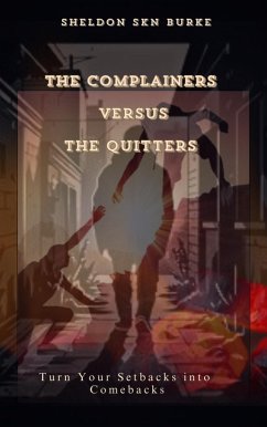 The Complainers versus The Quitters:Turn Your Setbacks into Comebacks (eBook, ePUB) - Burke, Sheldon SKN