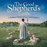 The Good Shepherd's Lambs: 5 Bedtime Stories of Love and Guidance (Bible Animal Bedtime Stories For Kids, #5) (eBook, ePUB)