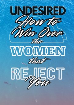 Cover Undesired: How to Win Over the Women that Reject You (Unhinged) (eBook, ePUB)