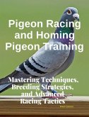 Pigeon Racing and Homing Pigeon Training : Mastering Techniques, Breeding Strategies, and Advanced Racing Tactics (eBook, ePUB)